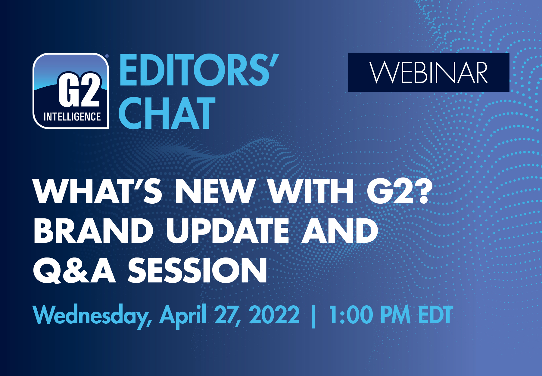 G2 Intelligence Editors' Chat April 27, 2022 Webinar