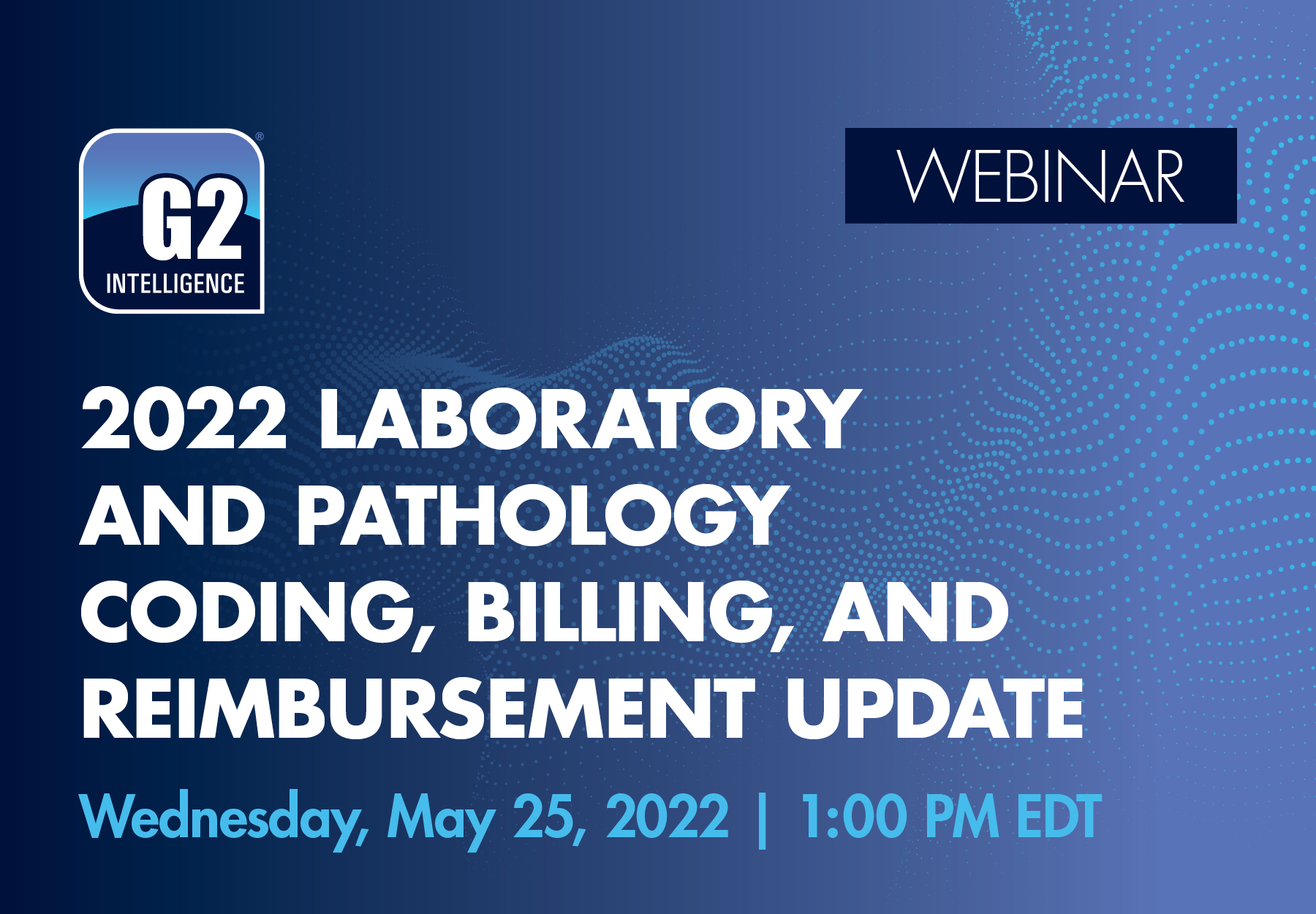 An image showing the key information for G2 Intelligence's May 25 webinar on "2022 Laboratory and Pathology Coding, Billing, and Reimbursement Update"